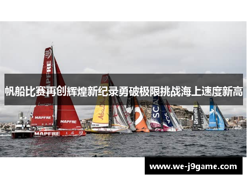 帆船比赛再创辉煌新纪录勇破极限挑战海上速度新高