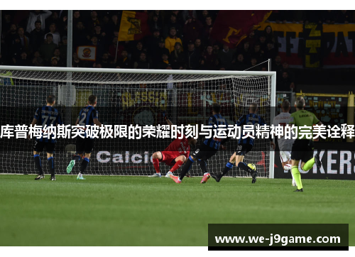 库普梅纳斯突破极限的荣耀时刻与运动员精神的完美诠释