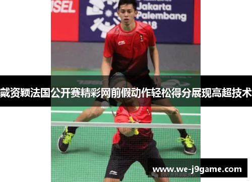 戴资颖法国公开赛精彩网前假动作轻松得分展现高超技术