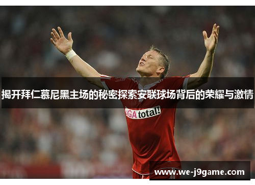 揭开拜仁慕尼黑主场的秘密探索安联球场背后的荣耀与激情
