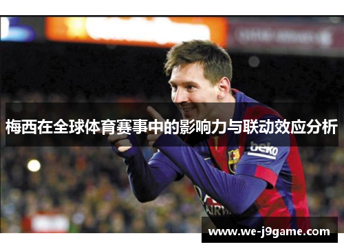 梅西在全球体育赛事中的影响力与联动效应分析