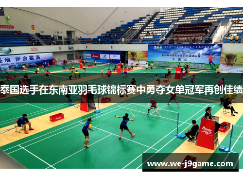 泰国选手在东南亚羽毛球锦标赛中勇夺女单冠军再创佳绩 泰国选手在东南亚羽毛球锦标赛中勇夺女单冠军再创佳绩