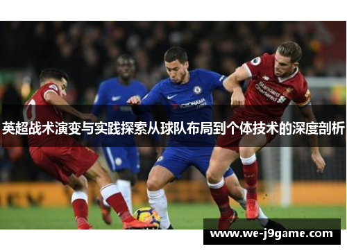 英超战术演变与实践探索从球队布局到个体技术的深度剖析 英超战术演变与实践探索从球队布局到个体技术的深度剖析