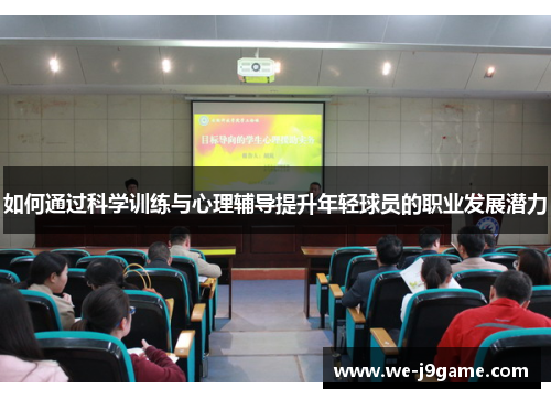如何通过科学训练与心理辅导提升年轻球员的职业发展潜力 如何通过科学训练与心理辅导提升年轻球员的职业发展潜力
