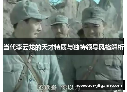 当代李云龙的天才特质与独特领导风格解析