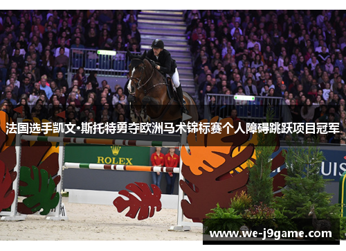 法国选手凯文·斯托特勇夺欧洲马术锦标赛个人障碍跳跃项目冠军 法国选手凯文·斯托特勇夺欧洲马术锦标赛个人障碍跳跃项目冠军