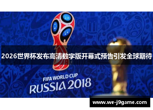 2026世界杯发布高清数字版开幕式预告引发全球期待 2026世界杯发布高清数字版开幕式预告引发全球期待