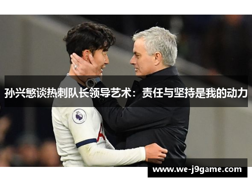 孙兴慜谈热刺队长领导艺术：责任与坚持是我的动力