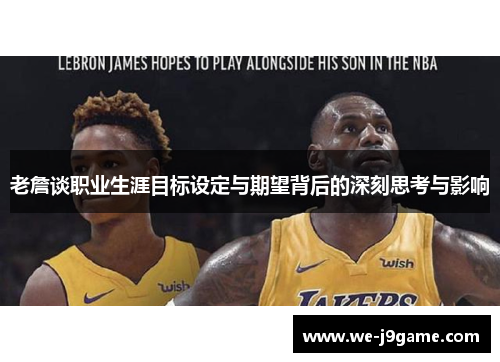 老詹谈职业生涯目标设定与期望背后的深刻思考与影响