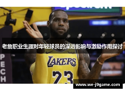 老詹职业生涯对年轻球员的深远影响与激励作用探讨